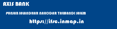 AXIS BANK  PUNJAB JALANDHAR NAKODAR TALWANDI SALEM  ifsc code